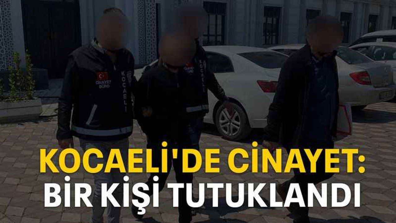 Kocaeli'de cinayet: Bir kişi tutuklandı